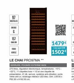 97  BOUTELLES  ENERGE  G  157  IN  FROID  VENTILE  LE CHAI PRO97MA **  SERRURE, POIGNÉE EXTERNE INOX  270 litres, régulation électronique, températures: +5°C-+22°C, 11 clayettes bois + 1/2 et une clay