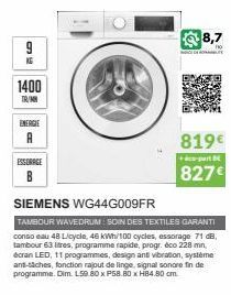 9  1400  TR/MN  ENERGIE  ESSORAGE  B  SIEMENS WG44G009FR  TAMBOUR WAVEDRUM: SOIN DES TEXTILES GARANTI conso eau 48 Licycle, 46 kWh/100 cycles, essorage 71 dB, tambour 63 litres, programme rapide, prog