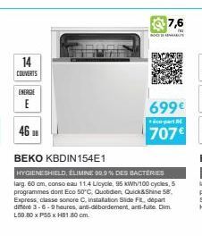 14  COUVERTS  ENERGIE  E  46  BEKO KBDIN154E1  HYGIENESHIELD, ÉLIMINE 99.9% DES BACTÉRIES larg. 60 cm, conso eau 11.4 Licycle, 95 kWh/100 cycles, 5 programmes dont Eco 50°C. Quotidien, Quick & Shine 5