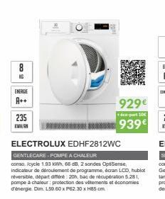 8  ENERGIE  A++  235  K  ELECTROLUX EDHF2812WC  GENTLECARE-POMPE A CHALEUR  conso. /cycle 1.93 kWh, 66 dB, 2 sondes OptSense, indicateur de déroulement de programme, écran LCD, hublot reversible, dépa