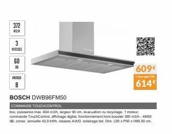 372  m3/m  3 vitesses  60  energie  bosch dwb96fm50  commande touchcontrol  box, puissance max. 604 m3/h, largeur 90 am, évacuation ou recyclage, 1 moteur, commande touchcontrol, affichage digital, fo