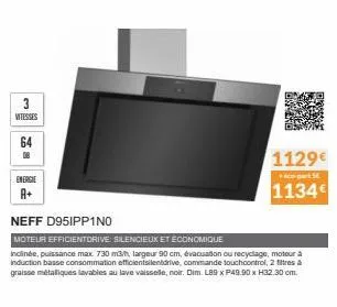 3  vitesses  64  energie a+  neff d95ipp1no  moteur efficientdrive silencieux et economique  inclinée, puissance max 730 m3/h, largeur 90cm, évacuation ou recyclage, moteur a induction basse consommat