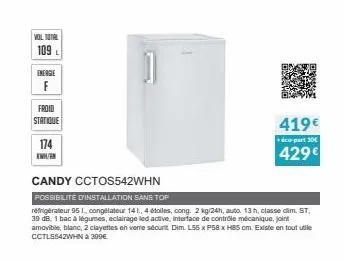 voltotal  109 l  energie  f  froid statique  174  k  candy cctos542whn  possibilité dinstallation sans top  réfrigérateur 95 1, congélateur 141, 4 étoiles, cong. 2 kg/24h, auto 13 h, classe dim. st, 3