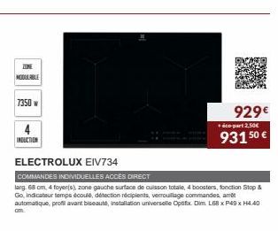 MODULABLE  7350 w  INDUCTION  om.  ELECTROLUX EIV734  COMMANDES INDIVIDUELLES ACCES DIRECT  larg. 68 cm, 4 foyer(s), zone gauche surface de cuisson totale, 4 boosters, fonction Stop & Go, indicateur t