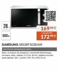 28  1000W  FOR  SAMSUNG MS28F303EAW  CAVITE EN CERAMIQUE EMAIL  blanc, 6 niveaux de puissance, commande Electronique, minuterie, diam. plateau 31.8 cm, 60 min, plateau tournant, porte latérale. Dim. 1