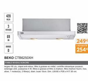 420 M3/M  3 VITESSES  69  ENERGIE  D  BEKO CTB6250XH  FAIBLE NIVEAU SONORE  largeur 60 cm, clapet ant-retour, fitre à graisse en métal, contrôle mécanique poussoir eclairage LED, puissance 4 W, titres