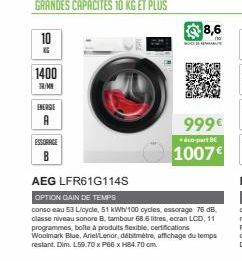 GRANDES CAPACITÉS 10 KG ET PLUS  10  1400  TR/MN  ENERGIE  A  ESSORAGE  AEG LFR61G114S  OPTION GAIN DE TEMPS  conso eau 53 Licycle, 51 kWh/100 cycles, essorage 76 dB. classe niveau sonore B, tambour 6