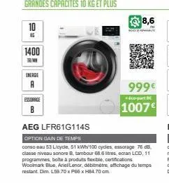 grandes capacités 10 kg et plus  10  1400  tr/mn  energie  a  essorage  aeg lfr61g114s  option gain de temps  conso eau 53 licycle, 51 kwh/100 cycles, essorage 76 db. classe niveau sonore b, tambour 6