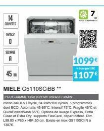 14  COUVERTS  ENERGIE  SECHAGE A  45 F  MIELE G5110SCIBB **  PROGRAMME QUICKPOWERWASH S8MIN  conso eau 8.5 Licycle, 84 kWh/100 cycles, 5 programmes dont ECO, Automatic 45-65°C, Intensif 75°C, Fragile 