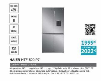 VOL TOTAL  489 L  ENERGIE  A  NO  FROST  CONGEL  NO FROST  339  KW/  1999€  éco-part 23  2022€  HAIER HTF-5201P7  COMPARTIMENT MYZONE  réfrigérateur 3431, congélateur 146 1, cong 12 kg/24h, auto. 12 h