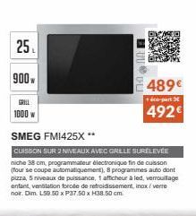 25  900  GRILL  1000 w  L  489€  éco-part  492€  SMEG FM1425X **  CUISSON SUR 2 NIVEAUX AVEC GRILLE SURÉLEVÉE  niche 38 cm, programmateur électronique fin de cuisson (four se coupe automatiquement), 8