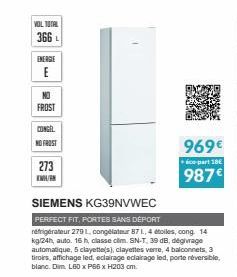 VOL TOTAL  366 L  ENERGIE  E  NO  FROST  CONGEL  NO FROST  273 KML/K  SIEMENS KG39NVWEC  PERFECT FIT, PORTES SANS DÉPORT  réfrigérateur 2791, congélateur 871, 4 étoiles, cong 14 kg/24h, auto, 16 h, cl