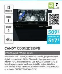 energie  e  sechage  a  46  candy cdsn2d350pb  programme "zoom" 39 mn  conso eau 10 4 licycle, 93 kwh/100 cycles, programmateur digital, connectivité: wifi + bluetooth, 9 programmes dont intensif 75°c