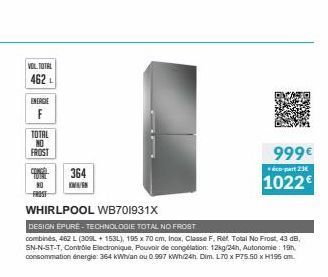 VOL TOTAL  462 L  ENERGIE  TOTAL  NO  FROST  CONCE  TOIL  FROST  WHIRLPOOL WB701931X  DESIGN ÉPURÉ- TECHNOLOGIE TOTAL NO FROST  combines, 462 L (309L+ 153L), 195 x 70 cm, Inox, Classe F, Ret Total No 