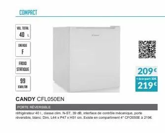 compact  vol total  40 l  energie  f  froid  statique  99 emir  candy cfl050en  porte réversible  refrigérateur 40 1, classe cim. n-st, 39 db, interface de contrôle mécanique, porte réversible, blanc.