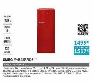 VOL TOTAL  270  ENERGE  D  FROID  BRASSE  130  KWH/  1499€  co-part 18€  1517€  SMEG FAB28RRD5 **  ZONE EXTRA FRESH O'C  réfrigérateur 244 L., congélateur 261., cong. 2.59 kg/24h, auto. 9 h, dégivrage