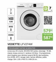 1  1400  tr/mn  energe  0  essorage b  vedette lfv274w  programme rapide 60 minutes  conso eau 45 licycle, 69 kwh/100 cycles, essorage 79 db. classe niveau sonore c, tambour 45 itres, 15 programmes do