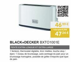 AS  BLACK+DECKER BXTO1001E  FENTE EXTRA LONGUE ET EXTRA LARGE  1 fente(s), thermostat réglable, troir miettes, touche stop/ éject, 1 niveau de brunissage, auto-centrage du pain pour un brunissage homo