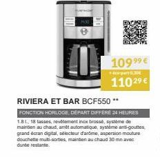 1099⁹⁹€ 1102⁹ €  Eco-part 0,30  RIVIERA ET BAR BCF550 **  FONCTION HORLOGE, DEPART DIFFÉRE 24 HEURES 1.81, 18 tasses, revêtement inox brossé, système de maintien au chaud, amet automatique, système an