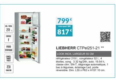 VOL TOTAL  271₁  ENERGIE  F  FROID  STATIQUE  CONCEL  SMART  FROST  231  K  799€  +éco-part 10€  817€  LIEBHERR CTPel251-21 **  LOOK INOX, LARGEUR 55 CM réfrigérateur 219 I, congélateur 52 I., 4 étoil