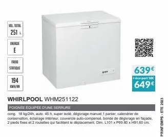 vol total  251 l  energe  e  froid  statole  194  kw  whirlpool whm251122  poignee équipée d'une serrure  639€  éco-part 10€  649€  cong. 18 kg/24h, auto. 45 h, super isolé, dégivrage manuel, panler, 