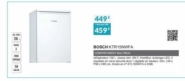 vol total  136  energie  f  froid  statique  114 kmurk  449€  +éco-part 10€  459€  bosch ktr15nwfa  compartiment multibox  réfrigérateur 136 l., classe clim. sn-t, freshbox, éclairage led, 3 clayettes