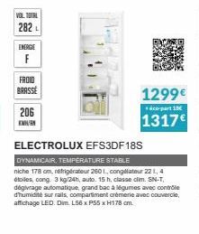 VOL TOTAL  282  ENERGIE  FROID  BRASSE  206  K  ELECTROLUX EFS3DF18S  DYNAMICAIR, TEMPERATURE STABLE  niche 178 cm, refrigérateur 260 1., congélateur 22 L, 4 étoiles, cong 3 kg/24h, auto. 15 h, classe