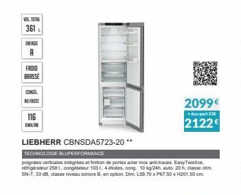 VOL TOTAL  361  ENERGIE  A  FROID BRASSE  CONGEL  NO FROST  116 KWH/EN  2099€  éco-part 23  2122€  LIEBHERR CBNSDA5723-20 **  TECHNOLOGIE BLUPERFORMANCE  poignées verticales intégrées et finition de p