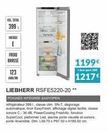 vol total  399  energie  froid  brasse  123  kw  1199 €  éco-part 18€  1217€  liebherr rsfe5220-20 **  poignée intégrée easyopen  réfrigérateur 3991., classe clim. sn-t, dégivrage automatique, tiroir 