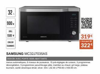 32  900W  GRILL  1500 W  CHALEUR TOURMENTE  SAMSUNG MC32J7035AS  DESIGN AVEC PORTE SEMI-ABATTANTE  menus automatiques, 6 niveaux de puissance, 15 pré-réglages de cuisson, 5 programmes décongélation, 5