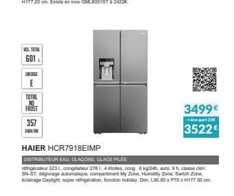 vol total  601  l  energie  e  total  frost  357  kwh/en  3499€  éco-part 236  3522€  haier hcr7918eimp  distributeur eau, glaçons, glace pilée  refrigérateur 323 l, congélateur 278 1., 4 étolles, con