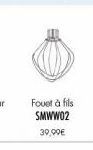 Fouet à fils SMWW02  39,99€ 