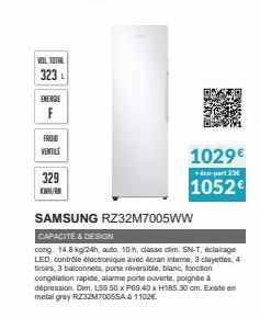 VOL TOTAL  323 L  ENERGIE  F  FROID  VENTILE  329  KW  1029€  éco-part 23  1052€  SAMSUNG RZ32M7005WW  CAPACITE & DESIGN  cong. 14.8 kg/24h, auto. 10 h, classe dim. SN-T, éclairage LED, contrôle élect