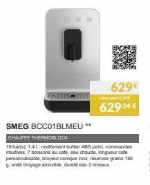 SITE  629€  éco-part 0,24€  629 24 €  SMEG BCC01BLMEU **  CHAUFFE THERMOBLOCK  19 bar(s), 1.41, revetement boller ABS peint, commandes intuitives, 7 boissons au café, eau chaude, longueur café personn