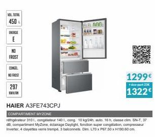 VOL TOTAL  450 L  ENERGIE  E  NO  FROST  CONGEL  NO FROST  297  www.  HAIER A3FE743CPJ  COMPARTIMENT MYZONE  réfrigérateur 310 L, congélateur 1401, cong 10 kg/24h, auto. 16 h, dasse clim. SN-T, 37 dB,