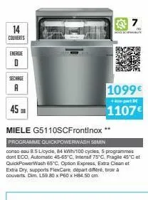 14  couverts  energie d  sechage  a  45 f  miele g5110scfrontinox **  programme quickpowerwash semin  conso eau 8.5 libycle, 84 kwh/100 cycles, 5 programmes dont eco, automatic 45-65°c, intensit 75°c,