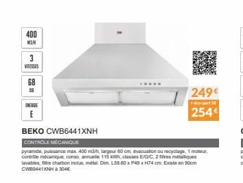 400 NON  3  VITESSES  ENERGIE E  BEKO CWB6441XNH  CONTROLE MECANIQUE  pyramide, puissance max 400 m3/h, largeur 60 cm, évacuation ou recyclage, 1 moteur, contrôle mécanique, conso. annuelle 115 kWh, c