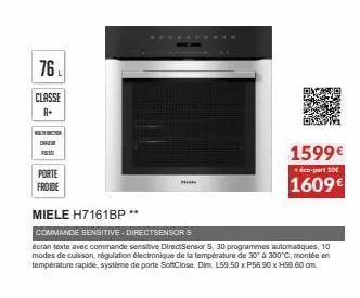 76  classe a+  cre  f  porte  froide  m  miele h7161bp  commande sensitive-directsensors  écran texte avec commande sensitive directsensor s, 30 programmes automatiques, 10 modes de cuisson, régulatio