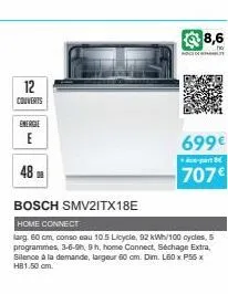 12  couverts  energie  e  48  bosch smv2itx18e  home connect  larg, 60 cm, conso eau 10.5 licycle, 92 kwh/100 cycles, 5 programmes, 3-6-9h, 9h, home connect, séchage extra, silence à la demande, large