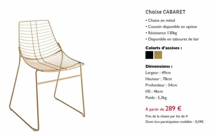 chaise cabaret  • chaise en métal  .coussin disponible en option  • résistance 130kg  • disponible en tabouret de bar  coloris d'assises :  dimensions :  largeur : 49cm  hauteur: 78cm  profondeur : 54