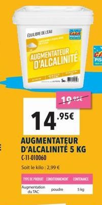 EQUILIBRE DE LEAD  | DE  AUGMENTATEUR D'ALCALINITE  14.95€  AUGMENTATEUR D'ALCALINITÉ 5 KG C-11-010060  Soit le kilo: 2,99 €  CASA PRICINES  10.⁹5€  TYPE DE PRODUIT CONDITIONNEMENT CONTENANCE Augmenta