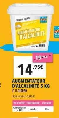 equilibre de lead  | de  augmentateur d'alcalinite  14.95€  augmentateur d'alcalinité 5 kg c-11-010060  soit le kilo: 2,99 €  casa pricines  10.⁹5€  type de produit conditionnement contenance augmenta