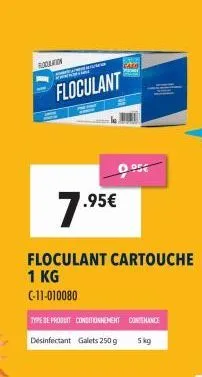 rodon  www.a  floculant  7.⁹  .95€  floculant cartouche 1 kg c-11-010080  cala  type de produit conditionnement contenance  desinfectant galets 250 g 5 kg 