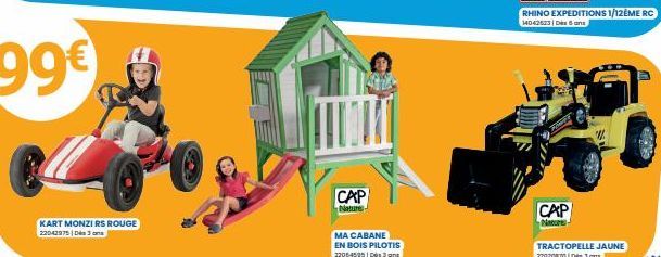 KART MONZI RS ROUGE 22042975 | Dis 3 ans  CAP  Nature  MA CABANE EN BOIS PILOTIS 220545953an  CAP  Nature  TRACTOPELLE JAUNE 22020870 Dés 3 ans  n 