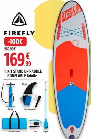 firefly  -100€  269.99€  16  1. kit stand up paddle gonflable adulte  pompe  sac de tramport  aeron  kit de réparation  leash  pagale  firelly 