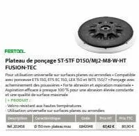 festool  plateau de ponçage st-stf d150/mj2-m8-w-ht fusion-tec  pour utilisation universelle sur surfaces plans cu arrondie. compatible on ets 150, ets ec 150 lex 50 et wts 150/7+ponçage acheminement 