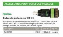 ACCESSOIRES POUR PERCEUSE-VISSEUSE  FESTOOL  Butée de profondeur DD-DC  Pour toutes les perceines  sans fil Cet t  Fast (CS/RS) Pour des visages précis ac profondeur de visage uniforme par exemple, a 