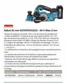 makita  Rabot 82 mm XGTKP001GZ02-40 V Max Li-lon  Tersion de batterie nominale:40 V-Pas de vitesse de chargement 15000 mi&#15Poids die fouti avec batteri (PA):37-49 kg. Dimemin du produit (LxlxH: 379x