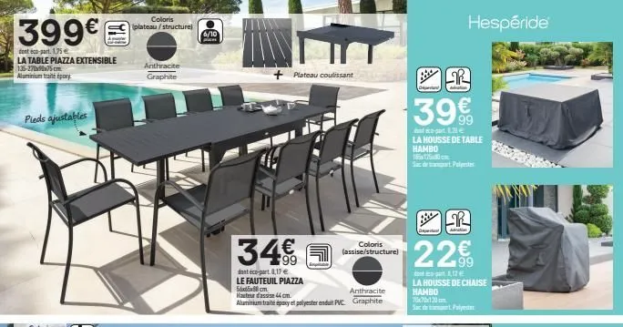 399€  dent éco-part.1,75 €  la table piazza extensible 135-270x9x75cm aluminium traite por  pieds ajustables  coloris (plateau/structure)  anthracite graphite  6/10  place  +plateau coulissant  34€  d