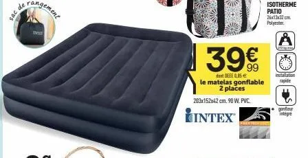 sac de  intx  39€  dant def0is  installation  le matelas gonflable rapide 2 places 203x152x42 cm. 90 w. pvc.  intex  -------  eco  s  gonfleur intégré 